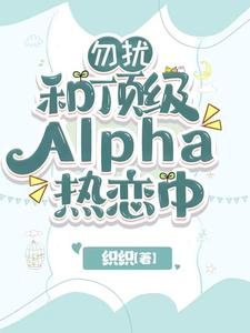 勿擾,和頂級Alpha熱戀中