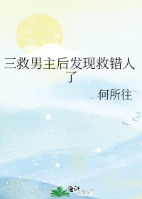 三救男主後發現救錯人了